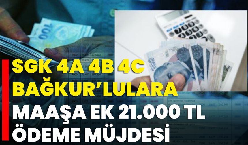 SGK 4a 4b 4c Bağ-Kur’lulara Maaşa Ek 21.000 TL Ödeme Müjdesi