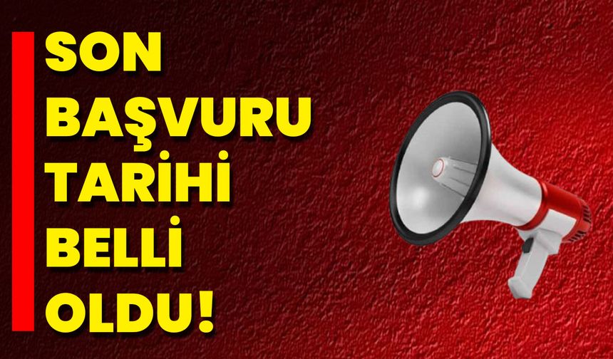 Son Başvuru Tarihi Belli Oldu!