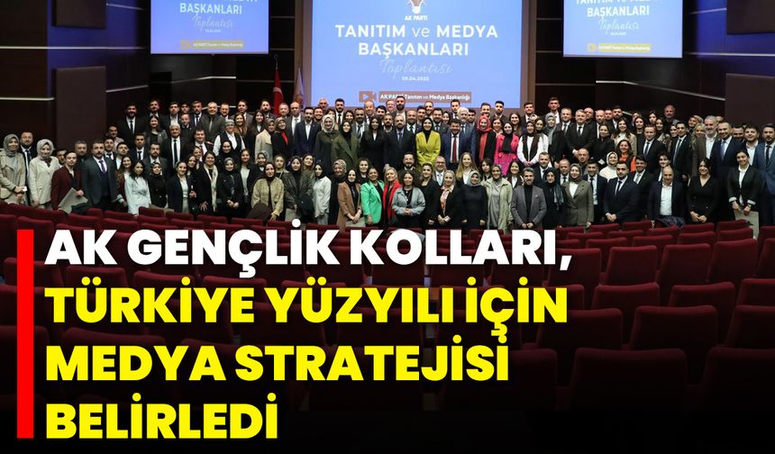 AK Gençlik Kolları, Türkiye Yüzyılı İçin Medya Stratejisi Belirledi