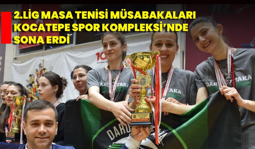 2.Lig Masa Tenisi Müsabakaları Kocatepe Spor Kompleksi’nde Sona Erdi