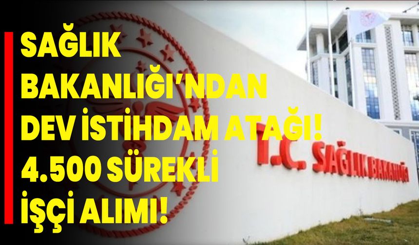 Sağlık Bakanlığı’ndan dev istihdam atağı! 4.500 sürekli işçi alımı