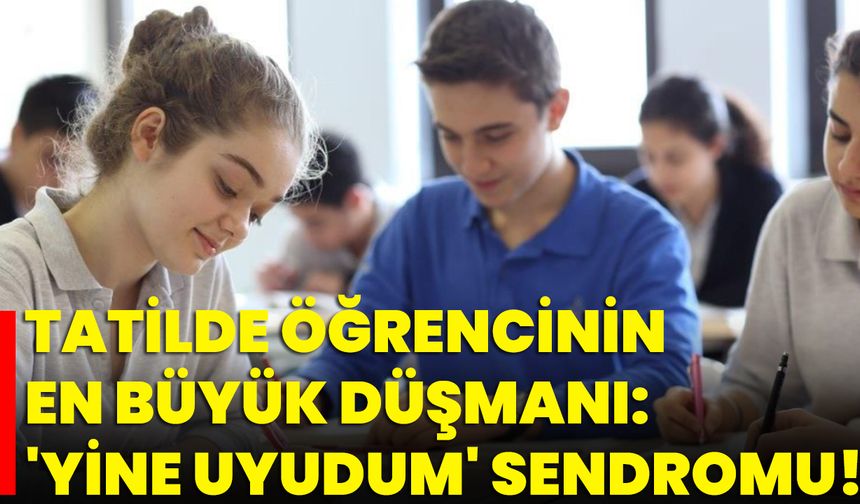 Tatilde Öğrencinin En Büyük Düşmanı: 'Yine Uyudum' Sendromu!