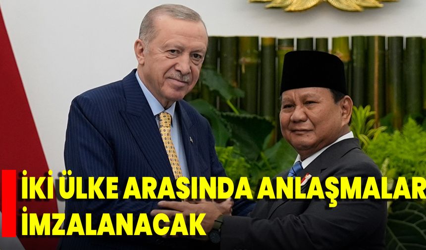 İki Ülke Arasında Anlaşmalar İmzalanacak