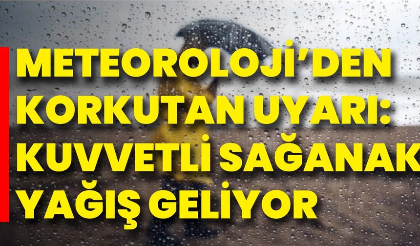 Meteoroloji’den Korkutan Uyarı: Kuvvetli Sağanak Yağış Geliyor