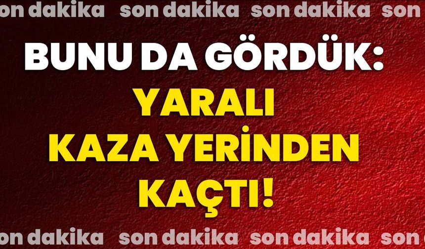 Bunu da gördük: Yaralı kaza yerinden kaçtı!
