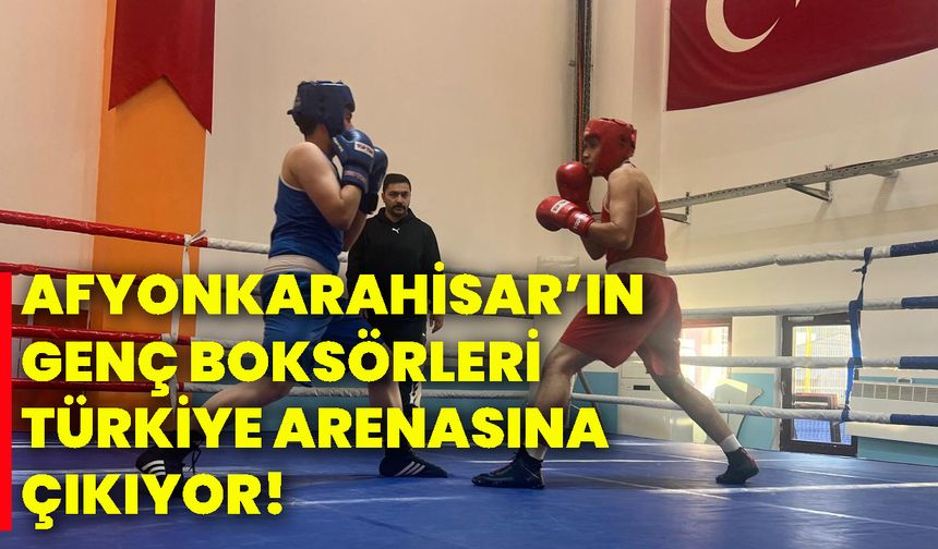 Afyonkarahisar’ın genç boksörleri Türkiye arenasına çıkıyor!