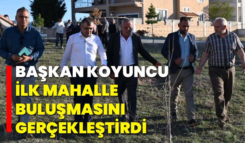 Başkan Koyuncu, İlk Mahalle Buluşmasını Gerçekleştirdi