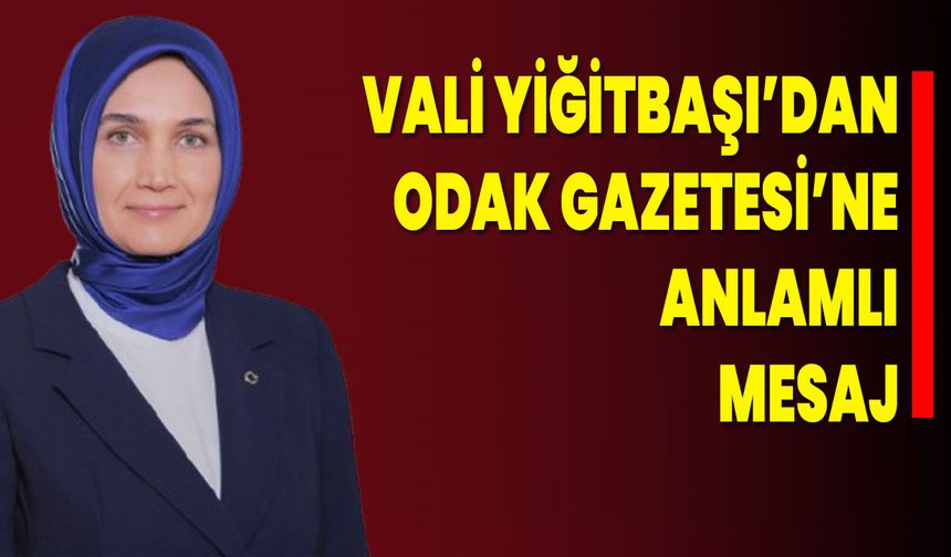 Vali Yiğitbaşı’dan Odak Gazetesi’ne Anlamlı Mesaj