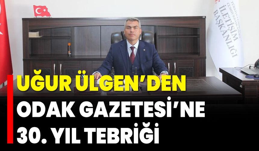 Uğur Ülgen’den Odak Gazetesi’ne 30. Yıl Tebriği