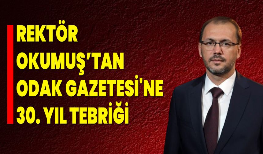 Rektör Okumuş’tan Odak Gazetesi'ne 30. Yıl Tebriği