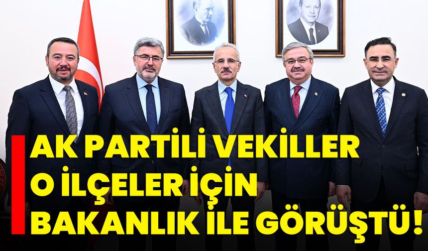 AK Partili Vekiller O İlçeler İçin Bakanlık ile Görüştü!