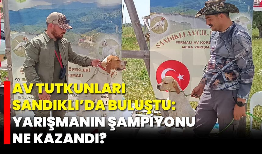 Av Tutkunları Sandıklı’da Buluştu: Yarışmanın Şampiyonu Ne Kazandı?