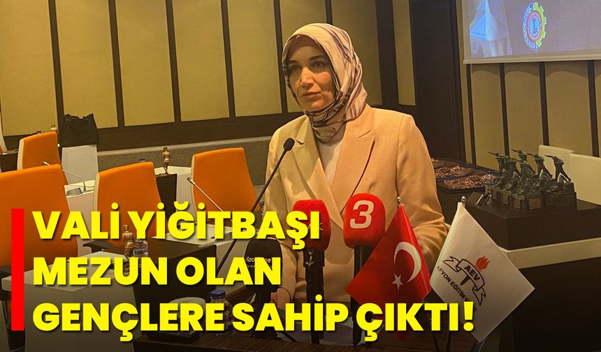Vali Yiğitbaşı, Mezun Olan Gençlere Sahip Çıktı!