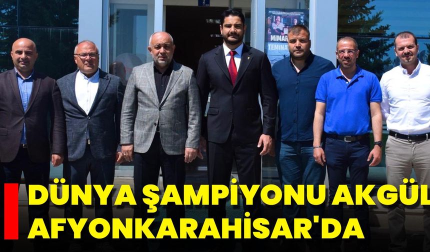 Dünya Şampiyonu Akgül Afyonkarahisar'da
