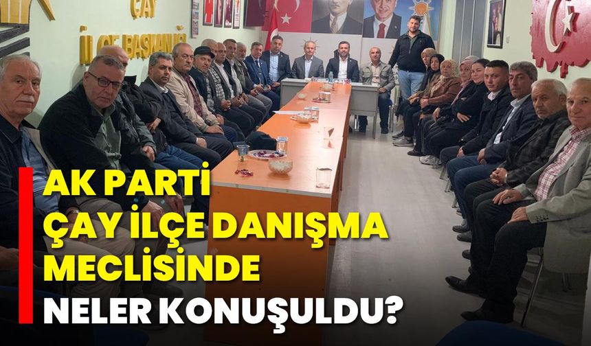 AK Parti Çay İlçe Danışma Meclisinde Neler Konuşuldu?
