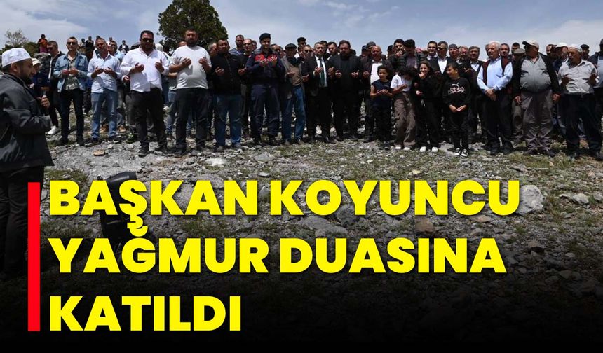 Başkan Koyuncu, Yağmur Duasına Katıldı