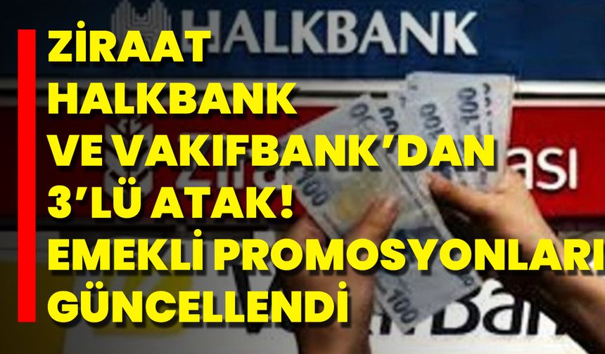 Ziraat, Halkbank Ve Vakıfbank’dan 3’lü Atak! Emekli Promosyonları Güncellendi