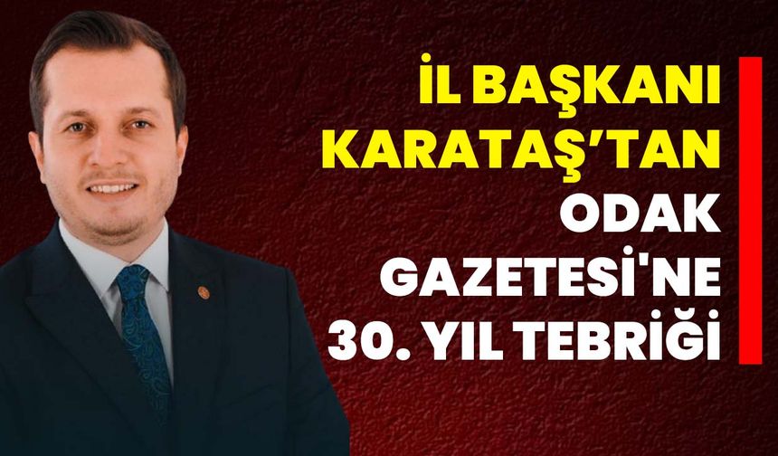 İl Başkanı Karataş’tan, Odak Gazetesi'ne 30. Yıl Tebriği