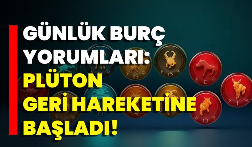 Günlük Burç Yorumları: Plüton Geri Hareketine Başladı!