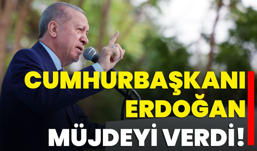 Cumhurbaşkanı Erdoğan Müjdeyi Verdi!