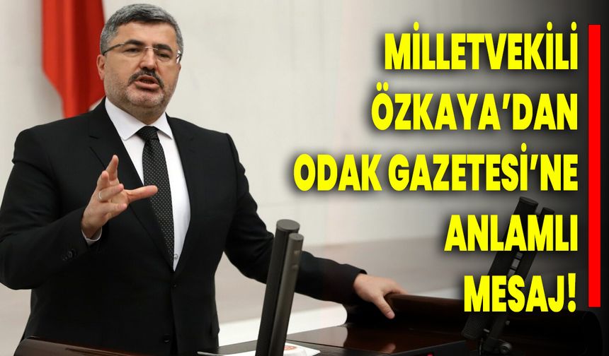 Milletvekili Özkaya’dan Odak Gazetesi’ne Anlamlı Mesaj!