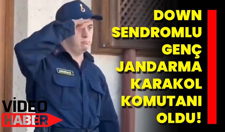 Down Sendromlu Genç, Jandarma Karakol Komutanı Oldu!