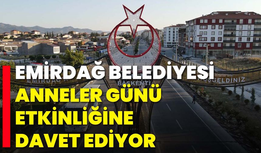 Emirdağ Belediyesi, Anneler Günü Etkinliğine Davet Ediyor