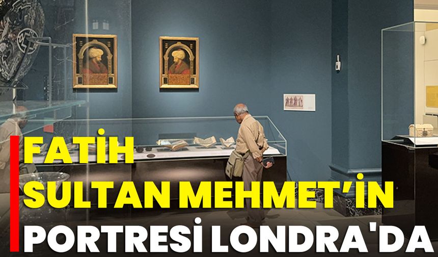 Fatih Sultan Mehmet’in Portresi Londra'da