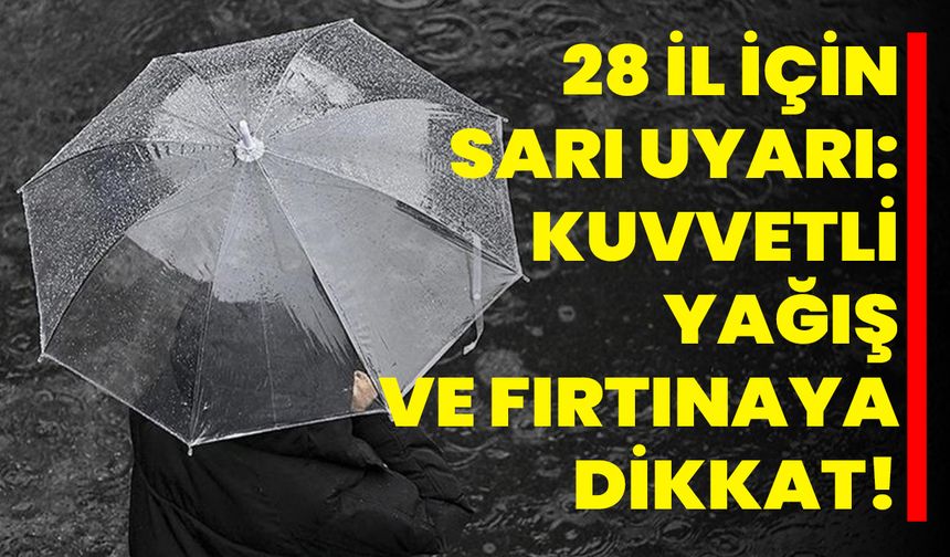 28 İl İçin Sarı Uyarı: Kuvvetli Yağış ve Fırtınaya Dikkat!
