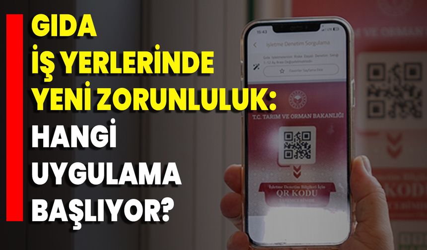 Gıda İş Yerlerinde Yeni Zorunluluk: Hangi Uygulama Başlıyor?
