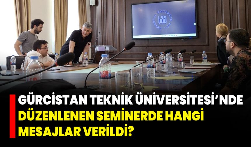 Gürcistan Teknik Üniversitesi’nde Düzenlenen Seminerde Hangi Mesajlar Verildi?