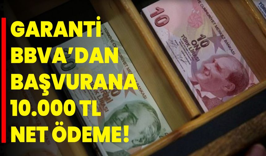 Garanti BBVA’dan Başvurana 10.000 TL Net Ödeme!