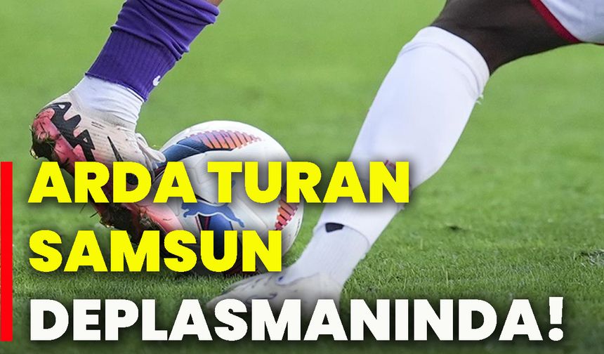 Arda Turan Samsun deplasmanında!