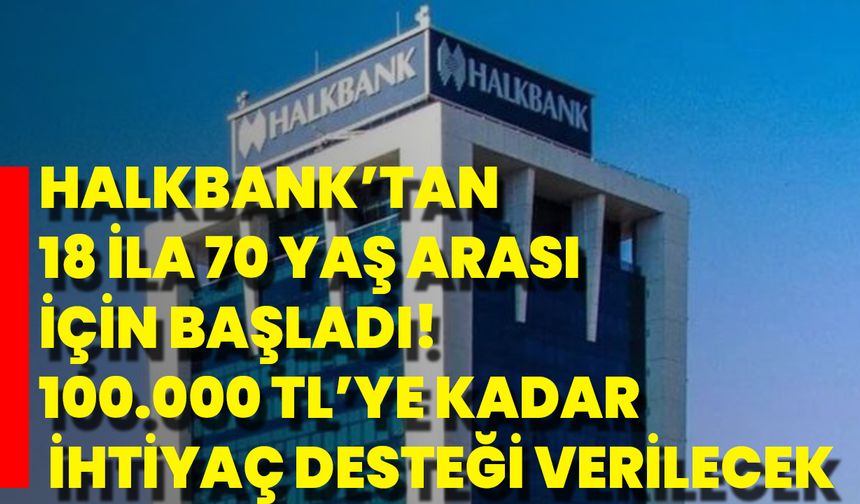 Halkbank’tan 18 İla 70 Yaş Arası İçin Başladı! 100.000 TL’ye Kadar İhtiyaç Desteği Verilecek