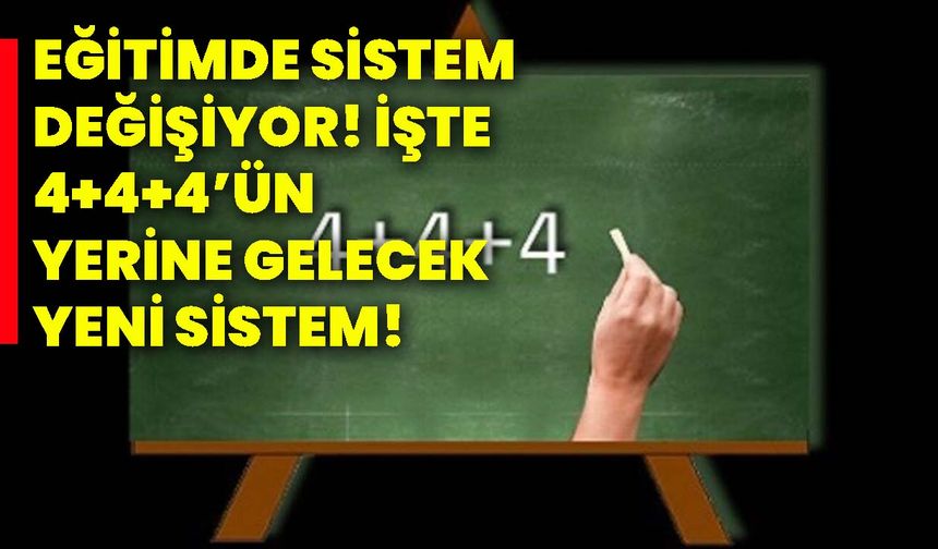 Eğitimde sistem değişiyor! İşte 4+4+4’ün yerine gelecek yeni sistem!