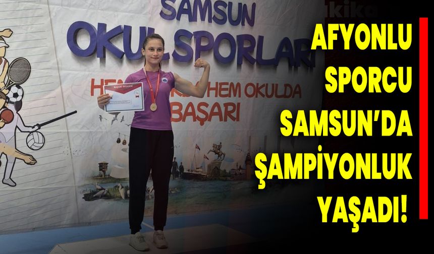 Afyonlu Sporcu, Samsun’da Şampiyonluk Yaşadı!
