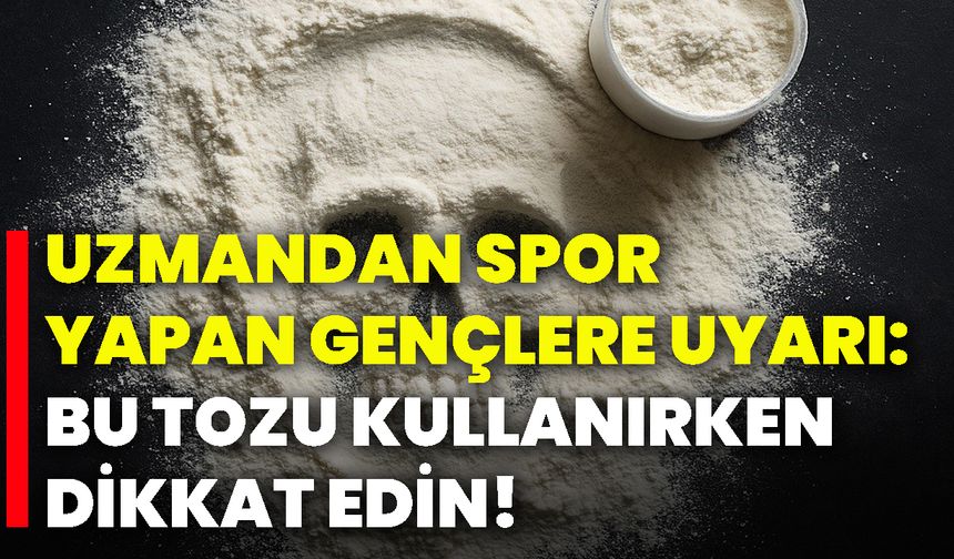 Uzmandan spor yapan gençlere uyarı: Bu tozu kullanırken dikkat edin!