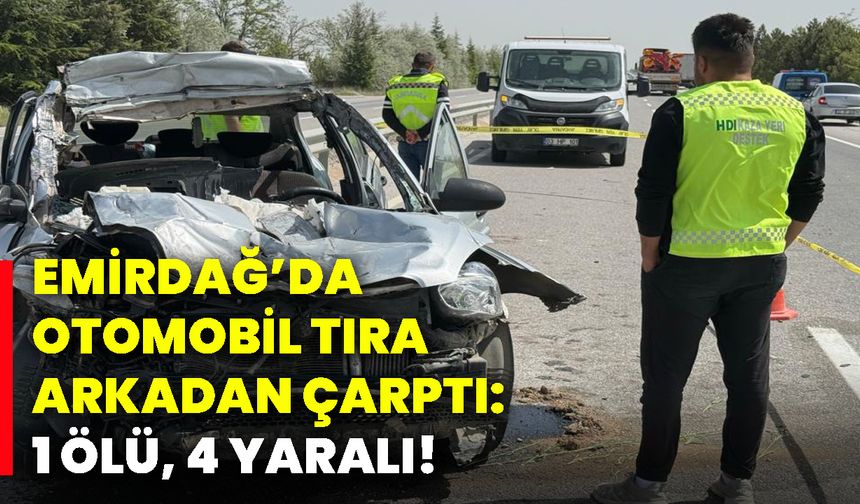 Emirdağ’da, otomobil tıra arkadan çarptı: 1 ölü, 4 yaralı!
