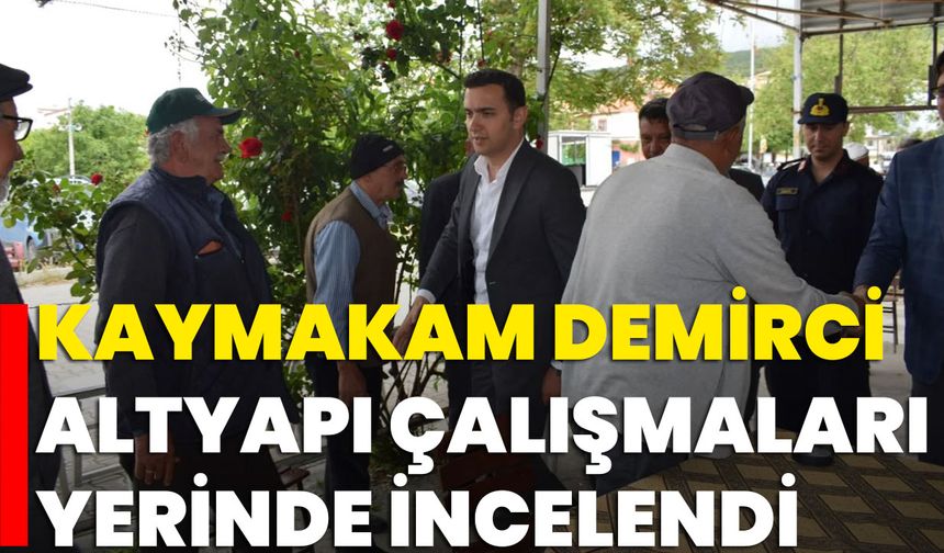 Kaymakam Demirci Altyapı Çalışmaları Yerinde İncelendi