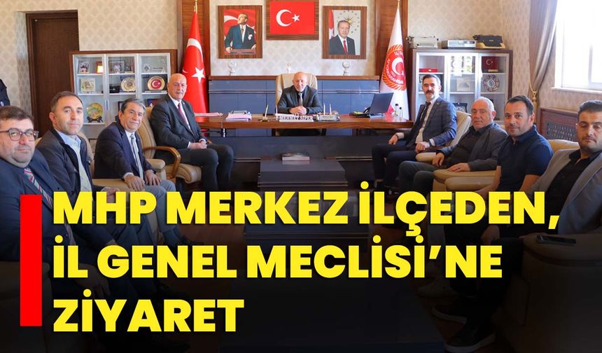 MHP Merkez İlçeden, İl Genel Meclisi’ne ziyaret
