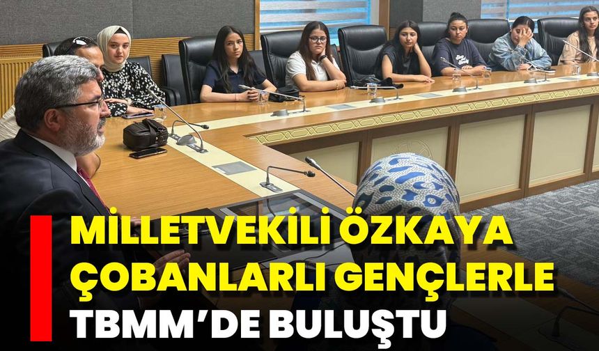 Milletvekili Özkaya Çobanlarlı Gençlerle TBMM’de Buluştu