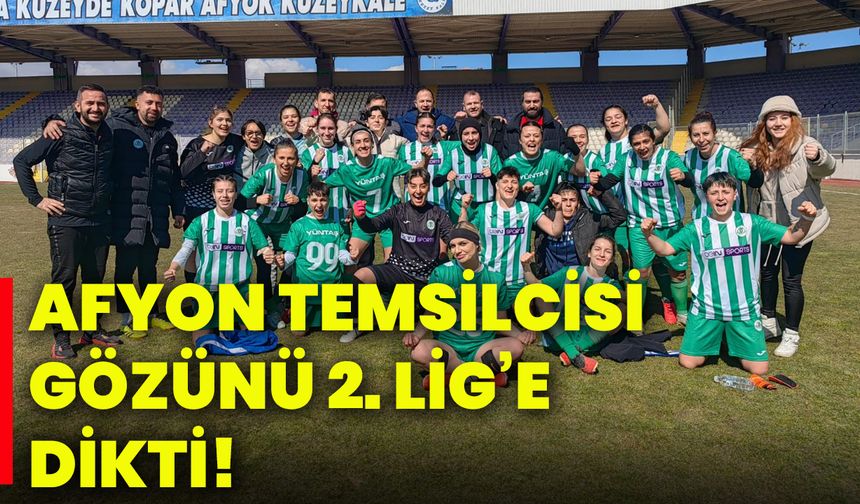 Afyon temsilcisi gözünü 2. Lig’e dikti!