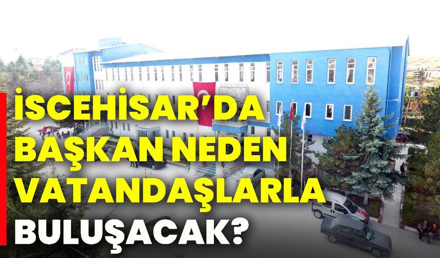 İscehisar’da Başkan neden vatandaşlarla buluşacak?