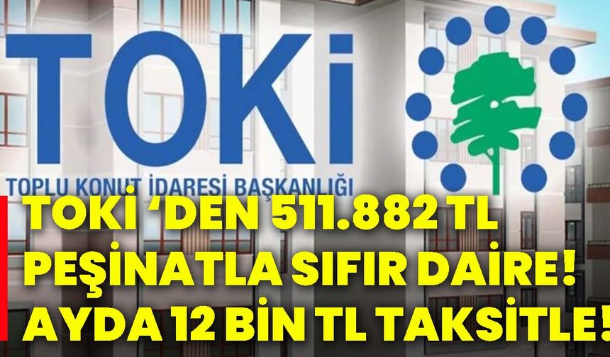 TOKİ ‘den 511.882 tl peşinatla sıfır daire! Ayda 12 bin tl taksitle!