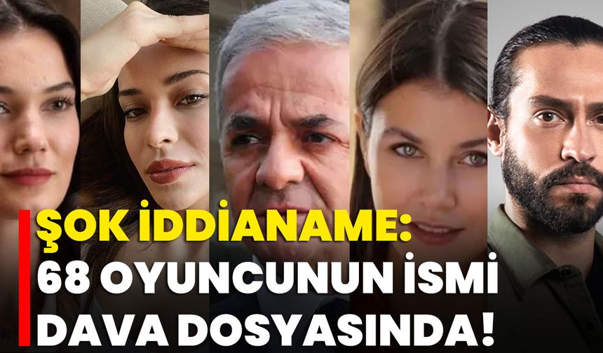 Şok İddianame: 68 Oyuncunun İsmi Dava Dosyasında!