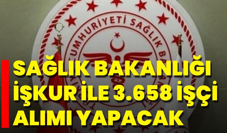 Sağlık Bakanlığı İşkur İle 3.658 İşçi Alımı Yapacak