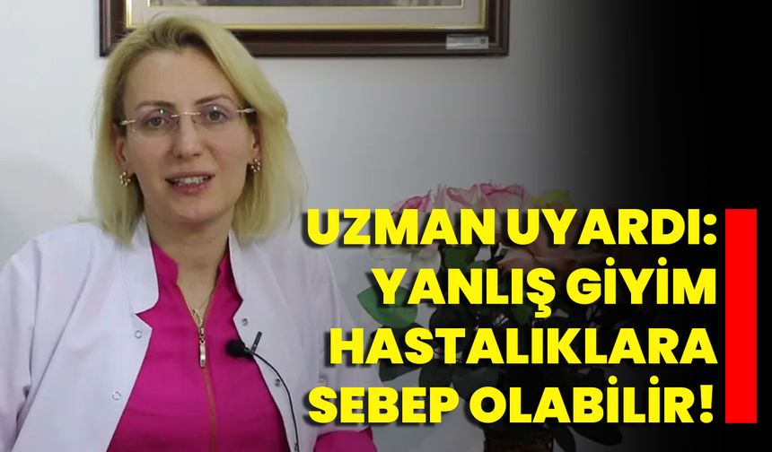 Uzman Uyardı: Yanlış Giyim Hastalıklara Sebep Olabilir!