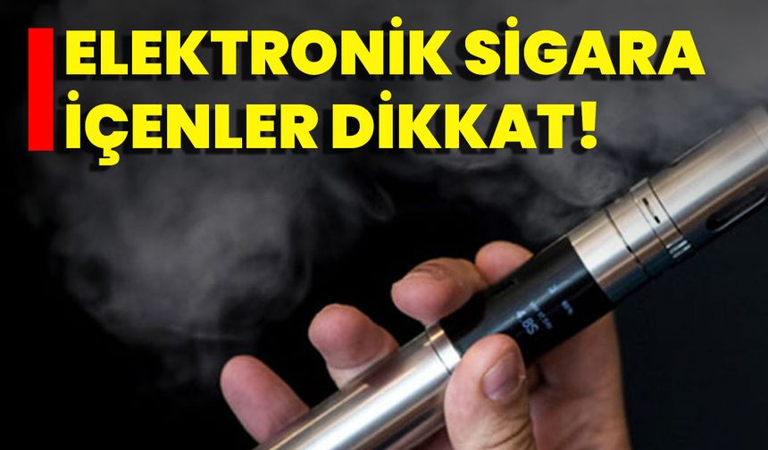 Elektronik Sigara İçenler Dikkat!