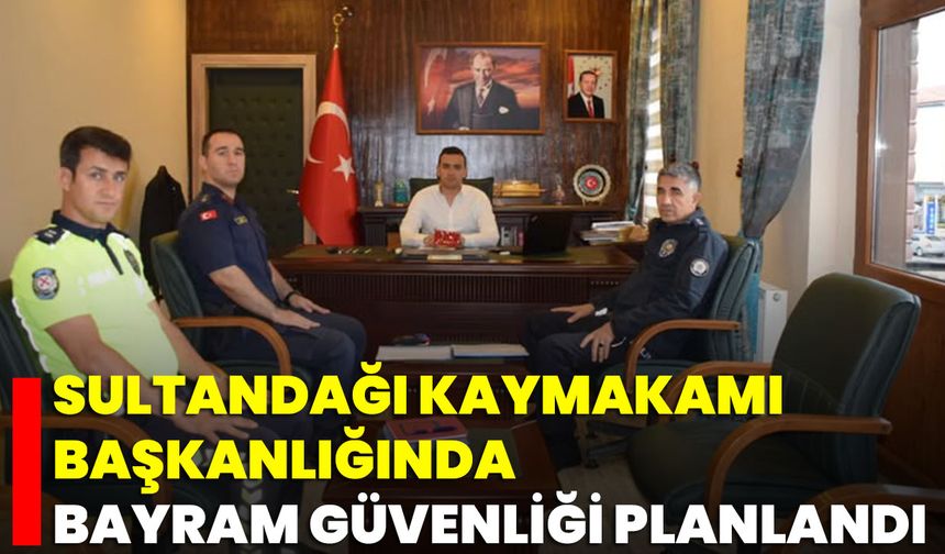 Sultandağı Kaymakamı Başkanlığında Bayram Güvenliği Planlandı