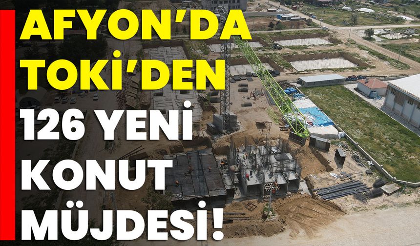 Afyon’da Toki’den 126 Yeni Konut Müjdesi!
